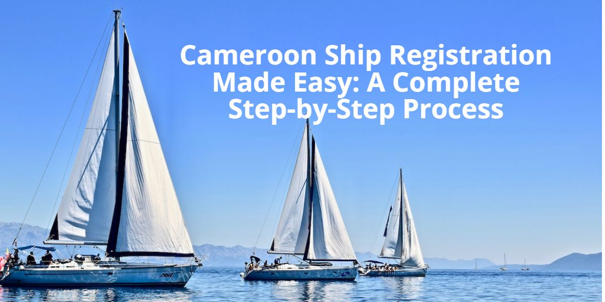 Cameroon Ship Registration Made Easy A Complete Step By Step Process